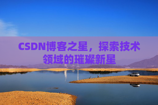 CSDN博客之星，探索技术领域的璀璨新星
